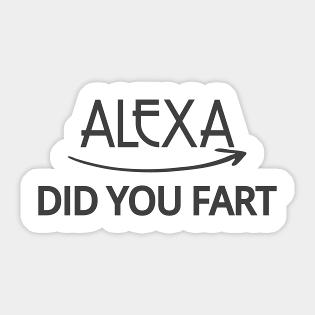 FUNNY ALEXA T-SHIRT: ALEXA DID YOU FART Sticker by Chameleon Living